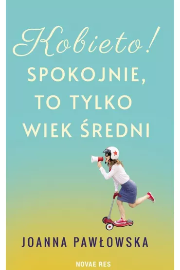 Kobieto! Spokojnie, to tylko wiek �redni - Joanna Paw�owska