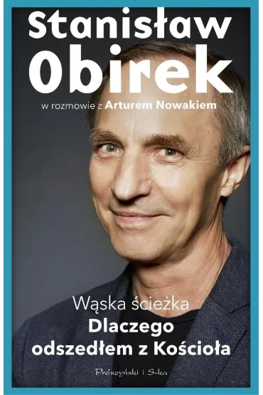 W�ska �cie�ka. Dlaczego odszed�em z Ko�cio�a - Stanis�aw Obirek, Artur Nowak