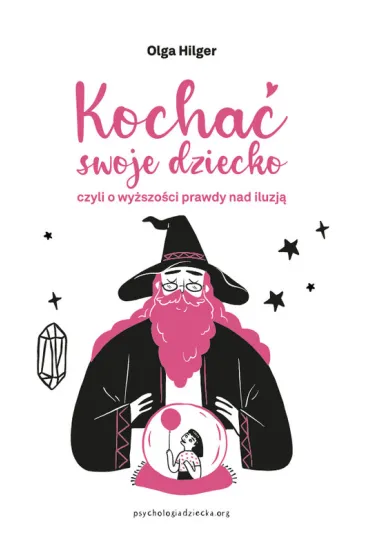 Kocha� swoje dziecko, czyli o wy�szo�ci prawdy nad iluzj� - Olga Hilger