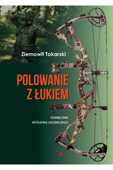 Polowanie z �ukiem. Podr�cznik my�listwa �uczniczego - Ziemowit Tokarski