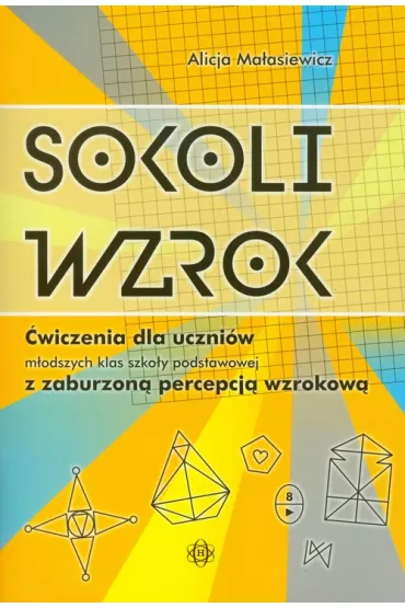 Sokoli wzrok. �wiczenia dla uczni�w m�odszych klas szko�y podstawowej z zaburzon� percepcj� wzrokow� - Alicja Ma�asiewicz