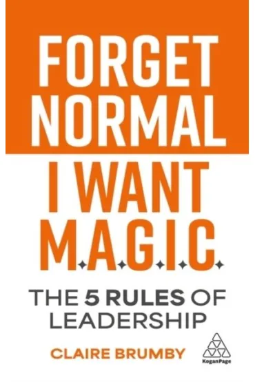 Forget Normal. I Want Magic: The 5 Rules of Leadership - Claire  Brumby