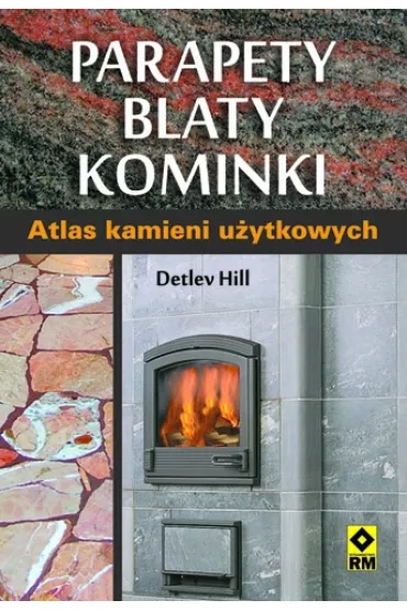 Parapety, blaty, kominki. Atlas kamieni u�ytkowych - Hill Detlev