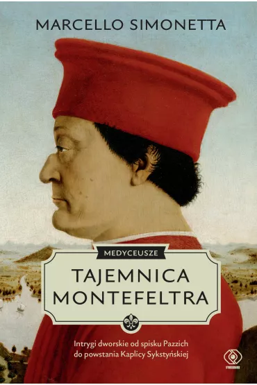 Medyceusze. Tajemnica Montefeltra. Intrygi dworskie od spisku Pazzich do powstania Kaplicy Syksty�skiej - Simonetta Marcello