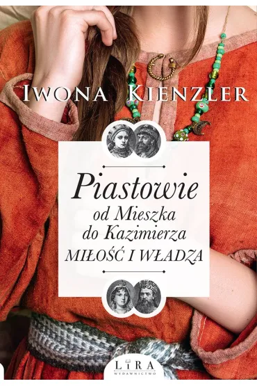 Piastowie od Mieszka do Kazimierza. Mi�o�� i w�adza - Iwona Kienzler