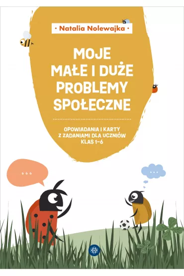 Moje ma�e i du�e problemy spo�eczne Opowiadania i karty pracy dla uczni�w klas 1&ndash;6 - Natalia  Nolewajka