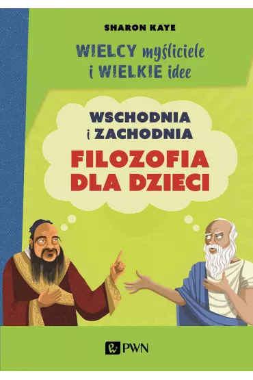 Wielcy my�liciele i wielkie idee. Wschodnia i zachodnia filozofia dla dzieci - Sharon Kaye
