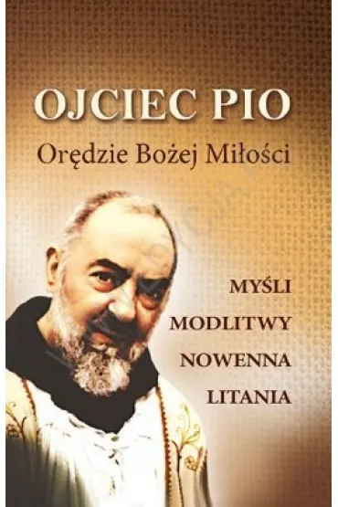 Ojciec Pio. Or�dzie Bo�ej Mi�o�ci