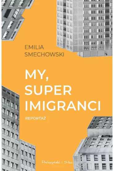 My, superimigranci - Emilia  Smechowski