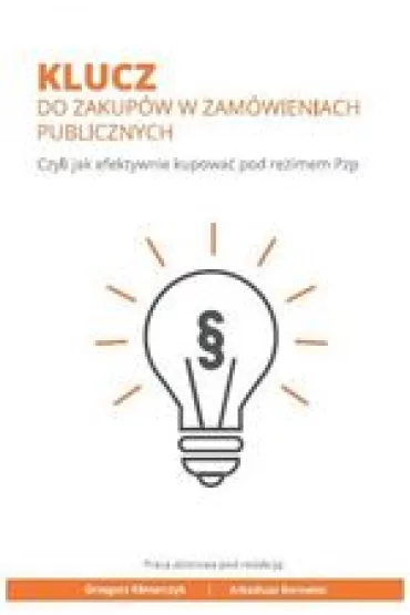 Klucz do zakup�w w zam�wieniach publicznych. Czyli jak efektywnie kupowa� pod re�imem Pzp - Grzegorz Klimarczyk, Arkadiusz  Borowiec