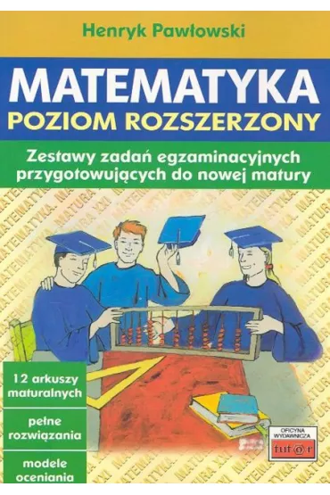 Matematyka. Poziom rozszerzony. Zestawy zada� egzaminacyjnych przygotowuj�cych do nowej matury - Henryk Paw�owski