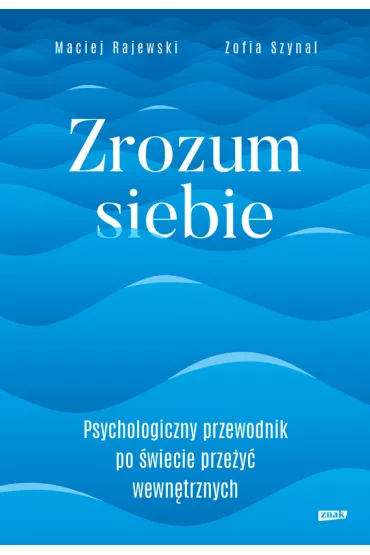 eBook Zrozum siebie. Psychologiczny przewodnik po wiecie przey wewntrznych mobi epub - Maciej Rajewski, Zofia  Szynal