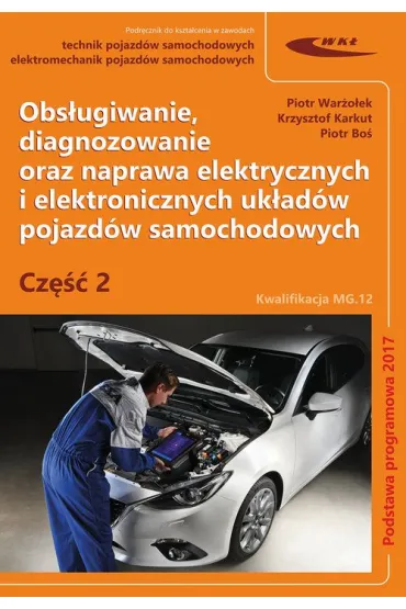 Obs�ugiwanie, diagnozowanie oraz naprawa elektrycznych i elektronicznych uk�ad�w pojazd�w samochodowych. Cz�� 2 - Piotr Bo�, Krzysztof  Karkut, Piotr  War�o�ek