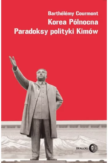 Korea P�nocna. Paradoksy polityki Kim�w - Courmont Barthelemy