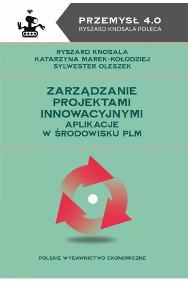 Zarz�dzanie projektami innowacyjnymi. Aplikacje w �rodowisku PLM - Ryszard Knosala, Katarzyna  Marek-Ko�odziej, Sylwester  Oleszek
