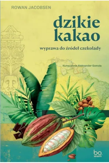Dzikie kakao. Wyprawa do �r�de� czekolady - Rowan Jacobsen