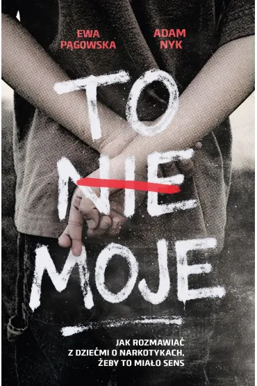 To nie moje. Jak rozmawia� z dzie�mi o narkotykach, �eby to mia�o sens - Ewa  P�gowska, Adam  Nyk