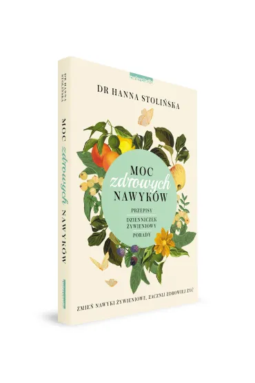 Moc zdrowych nawyk�w. Zmie� nawyki �ywieniowe, zacznij zdrowiej �y� - Hanna Stoli�ska-Fiedorowicz