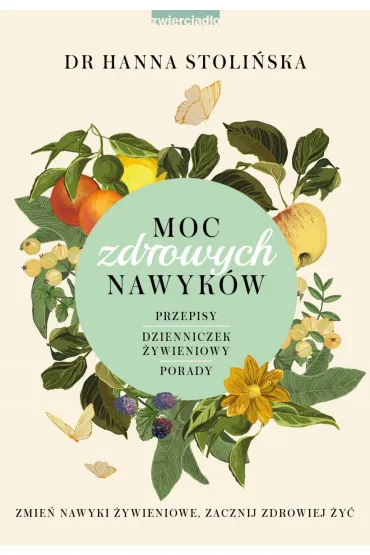 Moc zdrowych nawyk�w. Zmie� nawyki �ywieniowe, zacznij zdrowiej �y� - Hanna Stoli�ska-Fiedorowicz