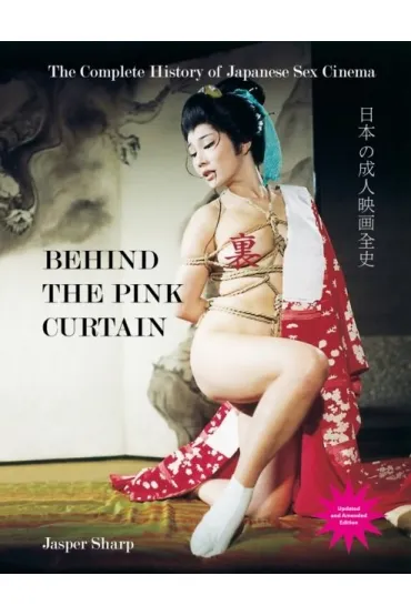 Behind The Pink Curtain. The Complete History of Japanese Sex Cinema - Jasper Sharp