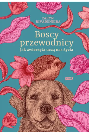 Boscy przewodnicy. Jak zwierz�ta ucz� nas �ycia - Caryn  Rivadeneira