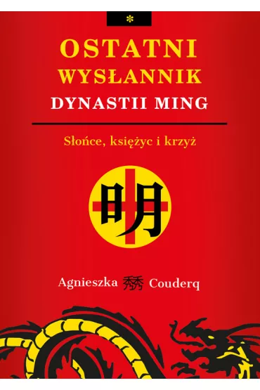 Ostatni wys�annik dynastii Ming  S�o�ce, ksi�yc i krzy� - Agnieszka Couderq