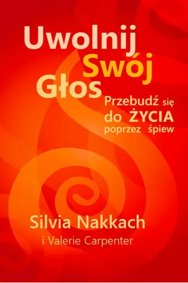 Uwolnij sw�j g�os. Przebud� si� do �ycia poprzez �piew. - Silvia Nakkach, Valerie Carpenter