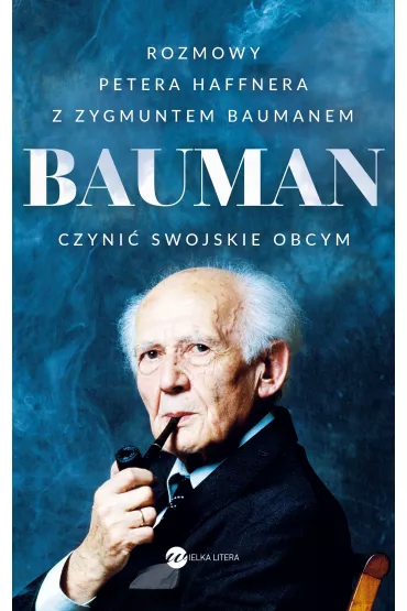 Bauman. Czyni swojskie obcym. Rozmowa Petera Haffnera z Zygmuntem Baumanem - Peter Haffner