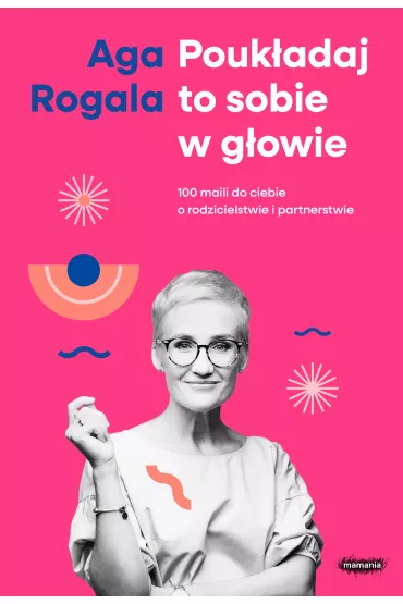 eBook Poukadaj to sobie w gowie. 100 maili do Ciebie o rodzicielstwie i partnerstwie mobi epub - Aga Rogala