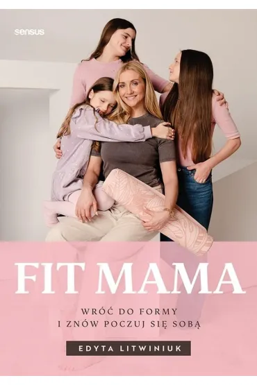 FIT MAMA. Wr�� do formy i zn�w poczuj si� sob� - Edyta  Litwiniuk