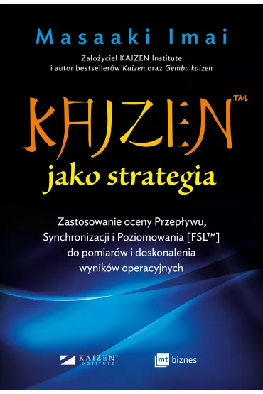 KAIZEN&trade; jako strategia. Zastosowanie oceny Przep�ywu, Synchronizacji i Poziomowania [FSL&trade;] do pomiar�w i doskonalenia wynik�w operacyjnych - Imai Masaaki