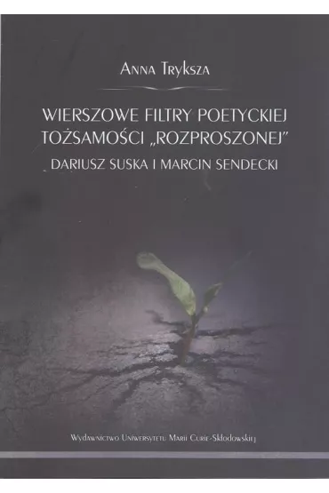 Wierszowe filtry poetyckiej to�samo�ci "rozproszonej" Dariusz Suska i Marcin Sendecki - Anna Tryksza