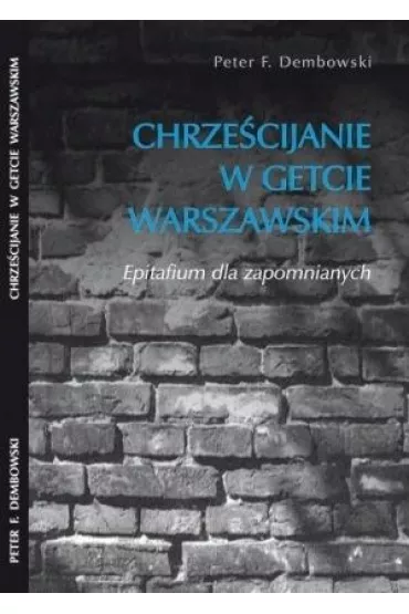 Chrzecijanie w getcie warszawskim - Peter F Dembowski