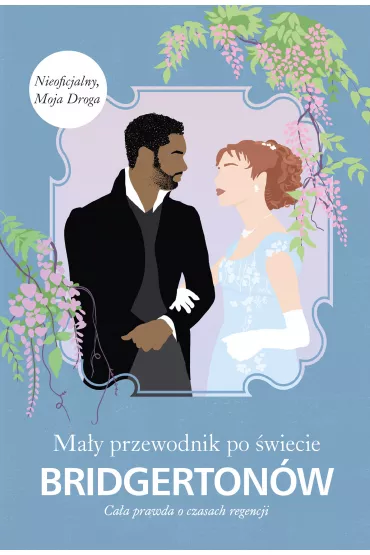 Ma�y przewodnik po �wiecie Bridgerton�w. Ca�a prawda o czasach regencji - Charlotte  Browne
