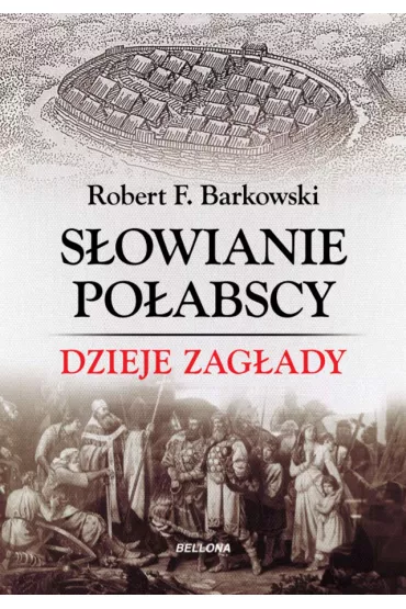 S�owianie po�abscy. Dzieje zag�ady - Robert F. Barkowski