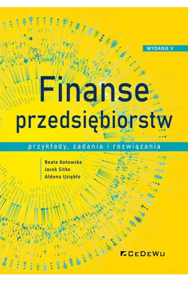 Finanse przedsi�biorstw. Przyk�ady, zadania i rozwi�zania - Aldona Uzieb�o, Beata Kotowska, Jacek Sitko