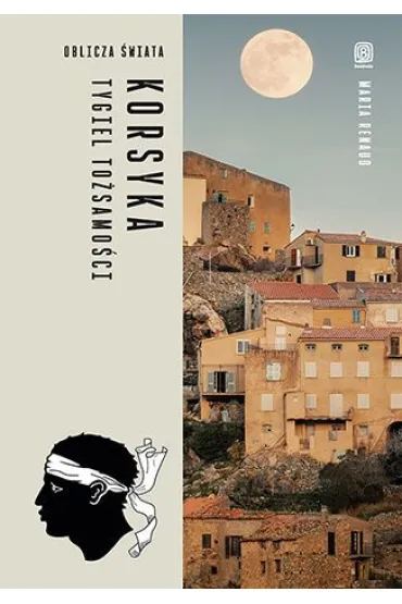 Korsyka. Tygiel to�samo�ci. Oblicza �wiata - Maria  Renaud