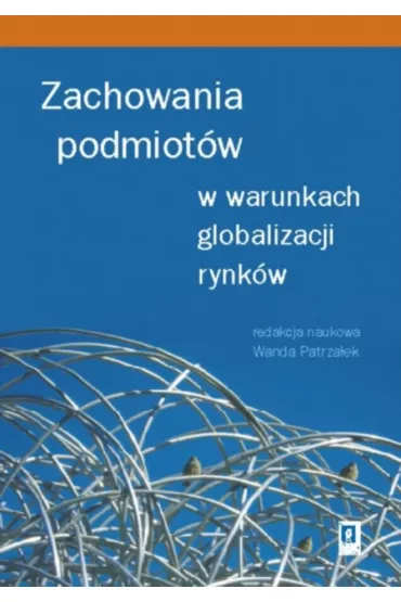 Zachowania podmiot�w w warunkach globalizacji rynk�w - Wanda Patrza�ek