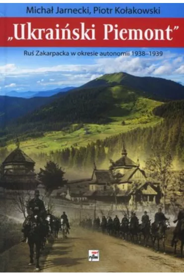Ukrai�ski Piemont. Ru� Zakarpacka w okresie autonomii 1938-1939 - Micha� Jarnecki, Tadeusz Ko�akowski