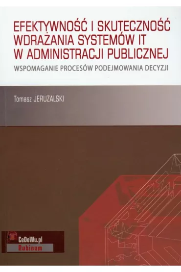 Efektywno�� i skuteczno�� wdra�ania system�w IT w administracji publicznej. Wspomaganie proces�w podejmowania decyzji - Tomasz Jeruzalski