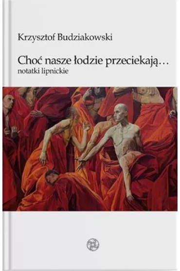 Cho� nasze �odzie przeciekaj�... Notatki lipnickie - Krzysztof  Budziakowski
