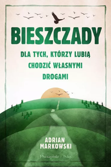 Bieszczady. Dla tych, kt�rzy lubi� chodzi� w�asnymi drogami - Adrian Markowski