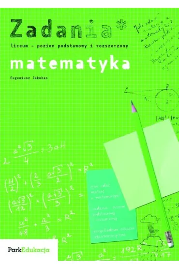 Zadania Matematyka poziom podstawowy i rozszerzony - Eugeniusz Jakubas