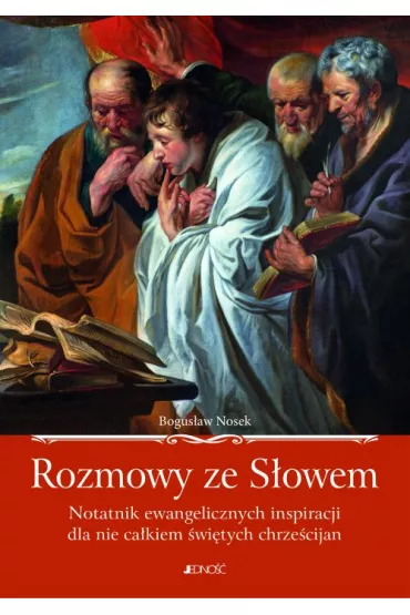 Rozmowy ze s�owem notatnik ewangelicznych inspiracji dla nie ca�kiem �wi�tych chrze�cijan - Bogus�aw Nosek