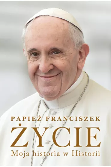 ycie. Moja historia w Historii - Papie Franciszek - Jorge Mario Bergoglio Si