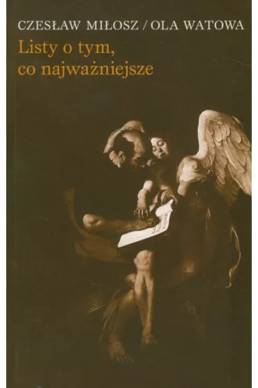 Listy o tym co najwa�niejsze - Ola Watowa, Czes�aw Mi�osz