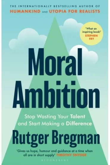 Moral Ambition. Stop Wasting Your Talent and Start Making a Difference - Rutger Bregman
