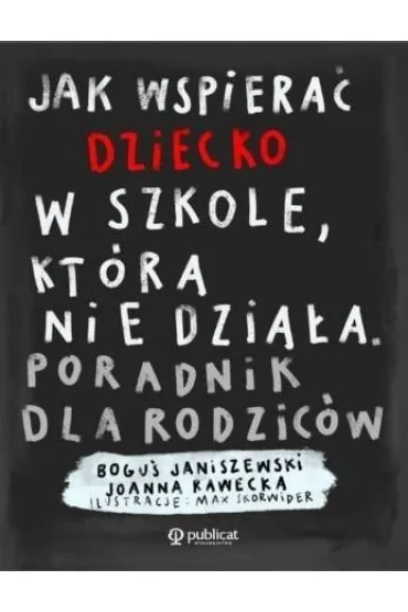 Jak wspiera� dziecko w szkole, kt�ra nie dzia�a. Poradnik dla rodzic�w - Bogu� Janiszewski, Joanna  Rawecka