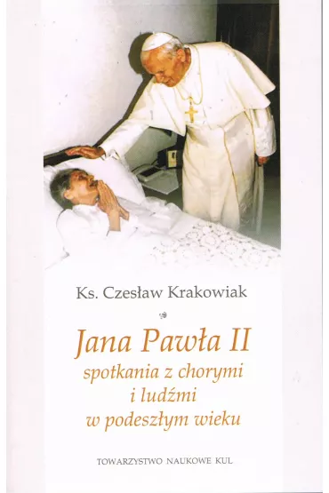 Jana Paw�a II spotkania z chorymi i lud�mi w podesz�ym wieku - Czes�aw Krakowiak