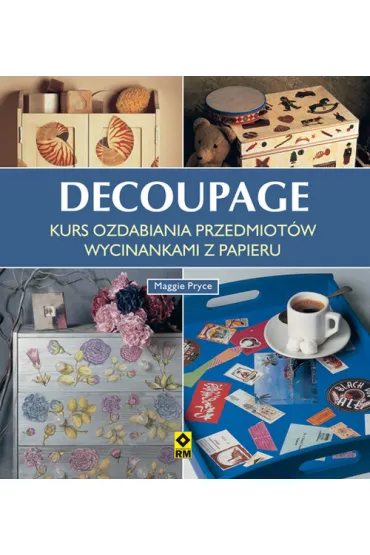 Decoupage. Kurs ozdabiania przedmiot�w RM - Maggie Pryce